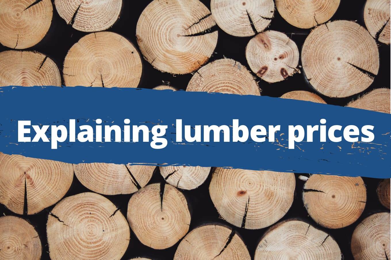 Why Are Lumber Prices So High? Here Are the Primary Reasons